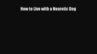 [PDF] How to Live with a Neurotic Dog [Download] Online