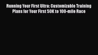 [PDF] Running Your First Ultra: Customizable Training Plans for Your First 50K to 100-mile