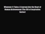 Read Whatever It Takes: A Journey Into the Heart of Human Achievement (The Gift of Inspiration