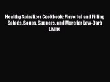 Read Healthy Spiralizer Cookbook: Flavorful and Filling Salads Soups Suppers and More for Low-Carb