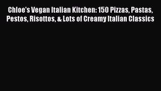 Download Chloe's Vegan Italian Kitchen: 150 Pizzas Pastas Pestos Risottos & Lots of Creamy