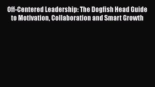 Read Off-Centered Leadership: The Dogfish Head Guide to Motivation Collaboration and Smart
