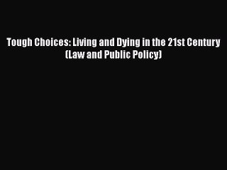 [PDF] Tough Choices: Living and Dying in the 21st Century (Law and Public Policy) [Download]