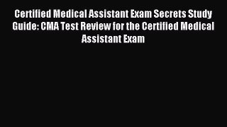 Read Certified Medical Assistant Exam Secrets Study Guide: CMA Test Review for the Certified