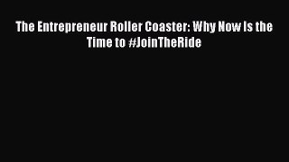 Download The Entrepreneur Roller Coaster: Why Now Is the Time to #JoinTheRide Free Books