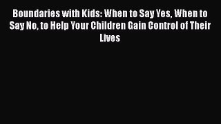 Read Boundaries with Kids: When to Say Yes When to Say No to Help Your Children Gain Control