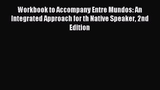 Download Workbook to Accompany Entre Mundos: An Integrated Approach for th Native Speaker 2nd