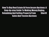 Read How To Buy Real Estate At Foreclosure Auctions: A Step-by-step Guide To Making Money Buying