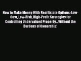 Download How to Make Money With Real Estate Options: Low-Cost Low-Risk High-Profit Strategies