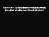 Download The Discreet Guide for Executive Women: How to Work Well with Men (and Other Difficulties)