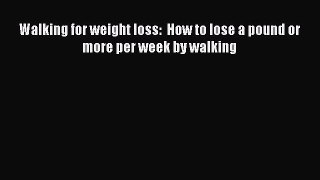 [PDF] Walking for weight loss:  How to lose a pound or more per week by walking [Download]
