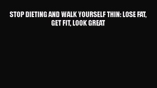 [PDF] STOP DIETING AND WALK YOURSELF THIN: LOSE FAT GET FIT LOOK GREAT [Read] Full Ebook