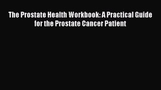 [PDF] The Prostate Health Workbook: A Practical Guide for the Prostate Cancer Patient [Read]