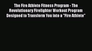 [PDF] The Fire Athlete Fitness Program - The Revolutionary Firefighter Workout Program Designed