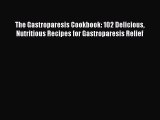 Read The Gastroparesis Cookbook: 102 Delicious Nutritious Recipes for Gastroparesis Relief