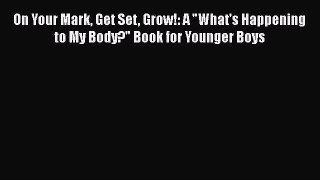 [PDF] On Your Mark Get Set Grow!: A What's Happening to My Body? Book for Younger Boys [Download]