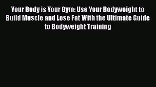 [PDF] Your Body is Your Gym: Use Your Bodyweight to Build Muscle and Lose Fat With the Ultimate