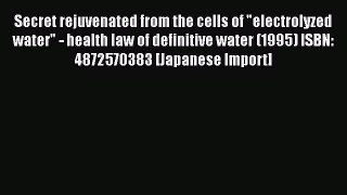 [PDF] Secret rejuvenated from the cells of electrolyzed water - health law of definitive water