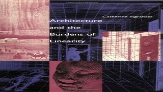 Read Architecture and the Burdens of Linearity  Theoretical Perspectives in Architectura  Ebook