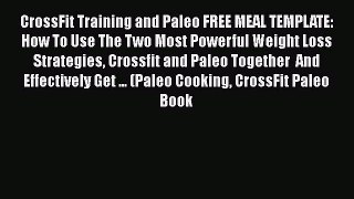 Read CrossFit Training and Paleo FREE MEAL TEMPLATE: How To Use The Two Most Powerful Weight