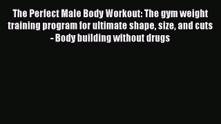 Read The Perfect Male Body Workout: The gym weight training program for ultimate shape size