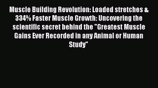 Read Muscle Building Revolution: Loaded stretches & 334% Faster Muscle Growth: Uncovering the