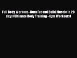 Read Full Body Workout - Burn Fat and Build Muscle in 28 days (Ultimate Body Training - Gym