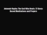 Read Jehovah-Rapha: The God Who Heals: 72 Story-Based Meditations and Prayers Ebook Online