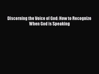 Download Discerning the Voice of God: How to Recognize When God is Speaking Ebook Free
