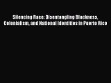 Read Silencing Race: Disentangling Blackness Colonialism and National Identities in Puerto
