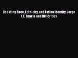 Read Debating Race Ethnicity and Latino Identity: Jorge J. E. Gracia and His Critics PDF Free
