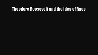 Download Theodore Roosevelt and the Idea of Race Ebook Free