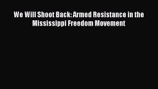 Read We Will Shoot Back: Armed Resistance in the Mississippi Freedom Movement Ebook Free