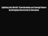 Download Lighting the World: Transforming our Energy Future by Bringing Electricity to Everyone