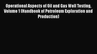 Read Operational Aspects of Oil and Gas Well Testing Volume 1 (Handbook of Petroleum Exploration