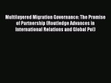 Read Multilayered Migration Governance: The Promise of Partnership (Routledge Advances in International