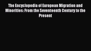Read The Encyclopedia of European Migration and Minorities: From the Seventeenth Century to