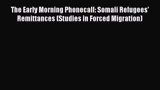 Read The Early Morning Phonecall: Somali Refugees' Remittances (Studies in Forced Migration)