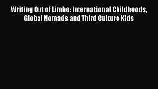 Download Writing Out of Limbo: International Childhoods Global Nomads and Third Culture Kids