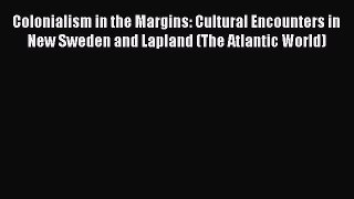 Download Colonialism in the Margins: Cultural Encounters in New Sweden and Lapland (The Atlantic