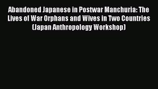 Download Abandoned Japanese in Postwar Manchuria: The Lives of War Orphans and Wives in Two