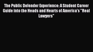 Read The Public Defender Experience: A Student Career Guide into the Heads and Hearts of America's