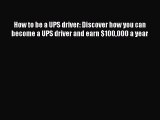 Read How to be a UPS driver: Discover how you can become a UPS driver and earn $100000 a year