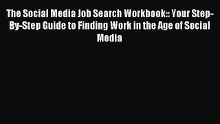 Read The Social Media Job Search Workbook:: Your Step-By-Step Guide to Finding Work in the