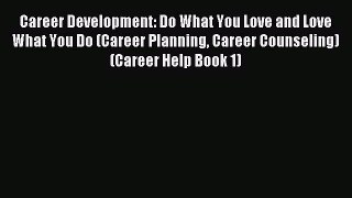 Read Career Development: Do What You Love and Love What You Do (Career Planning Career Counseling)