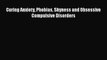[PDF] Curing Anxiety Phobias Shyness and Obsessive Compulsive Disorders [Read] Full Ebook