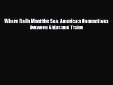 [PDF] Where Rails Meet the Sea: America's Connections Between Ships and Trains Read Online