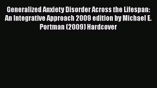 [Download] Generalized Anxiety Disorder Across the Lifespan: An Integrative Approach 2009 edition