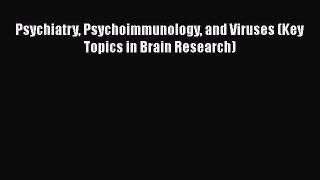 [PDF] Psychiatry Psychoimmunology and Viruses (Key Topics in Brain Research) [Download] Online