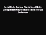 Download Social Media Overload: Simple Social Media Strategies For Overwhelmed and Time Deprived
